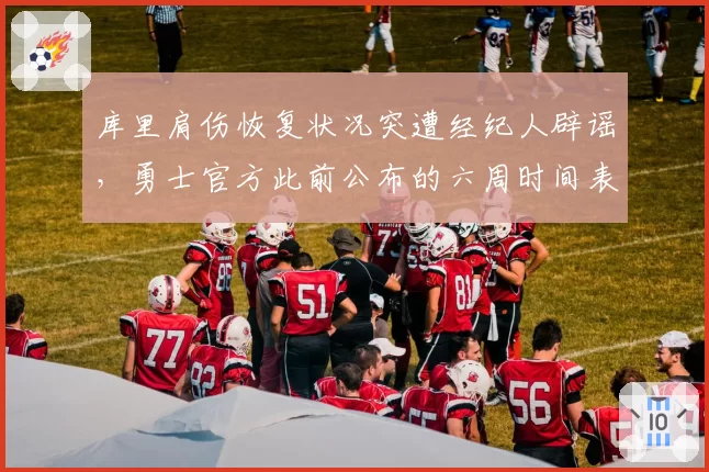库里肩伤恢复状况突遭经纪人辟谣,勇士官方此前公布的六周时间表另有隐情?