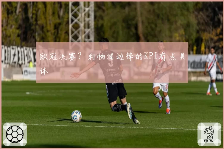 欧冠决赛？利物浦边锋的KPI有点具体