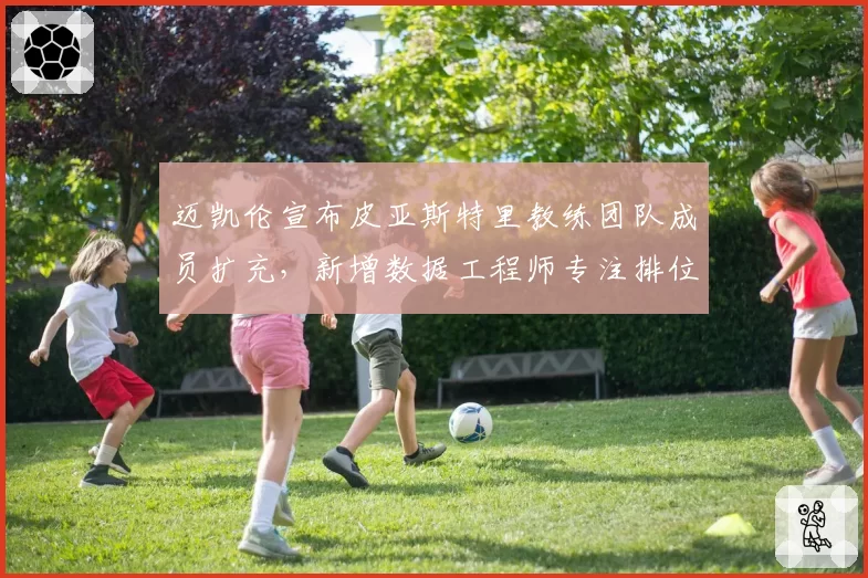 迈凯伦宣布皮亚斯特里教练团队成员扩充，新增数据工程师专注排位赛优化