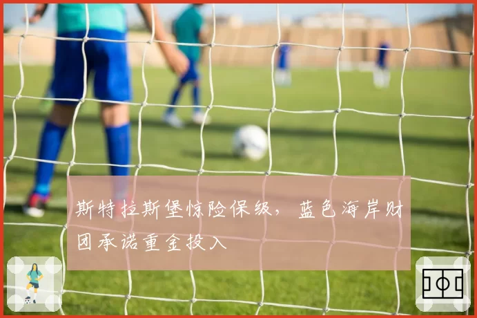 斯特拉斯堡惊险保级，蓝色海岸财团承诺重金投入