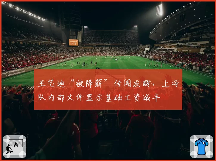 王艺迪“被降薪”传闻发酵,上海队内部文件显示基础工资减半